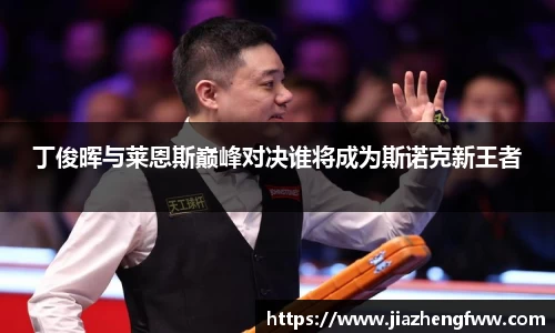 丁俊晖与莱恩斯巅峰对决谁将成为斯诺克新王者